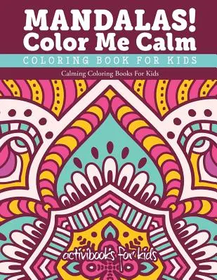 Mandalák! Color Me Calm színezőkönyv gyerekeknek: Calming Coloring Books For Kids - Mandalas! Color Me Calm Coloring Book For Kids: Calming Coloring Books For Kids