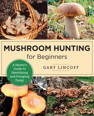 Gombavadászat kezdőknek: A Starter's Guide to Identifying and Foraging Fungi - Mushroom Hunting for Beginners: A Starter's Guide to Identifying and Foraging Fungi