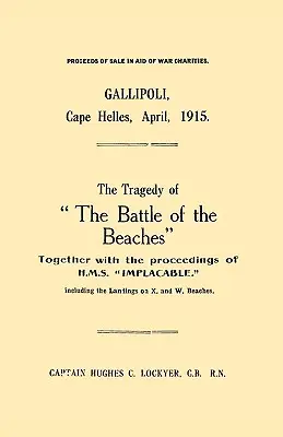 Gallipoli, Helles-fok, 1915. április A part menti csata tragédiája a H.M.S. Implacable hadihajó eseményeivel együtt, beleértve a partraszállást is. - Gallipoli, Cape Helles, April 1915the Tragedy of the Battle of the Beaches Together with the Proceedings of H.M.S. Implacable Including the Landin