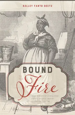 A tűzhöz kötve: Hogyan segítettek Virginia rabszolgasorban élő szakácsai feltalálni az amerikai konyhát - Bound to the Fire: How Virginia's Enslaved Cooks Helped Invent American Cuisine