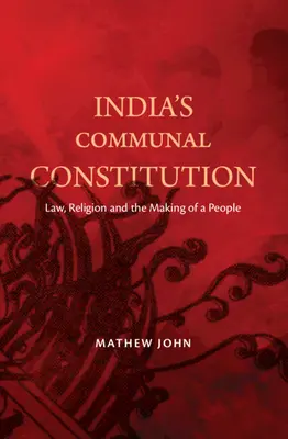 India közösségi alkotmánya - Jog, vallás és egy nép kialakulása (John Mathew (O.P. Jindal Global University India)) - India's Communal Constitution - Law, Religion, and the Making of a People (John Mathew (O.P. Jindal Global University India))