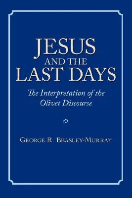 Jézus és az utolsó idők: Az olajfákról szóló beszéd értelmezése - Jesus and the Last Days: The Interpretation of the Olivet Discourse