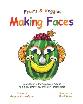 Gyümölcsök és zöldségek arcokat készítenek: Gyermekképeskönyv az érzésekről, érzelmekről és önkifejezésről - Fruits and Veggies Making Faces: A Children's Picture Book About Feelings, Emotions, and Self-Expression