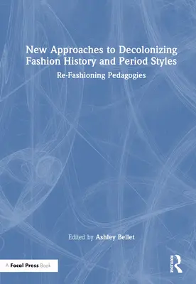 Új megközelítések a divattörténet és a korstílusok dekolonizációjához: A pedagógiák újraformálása - New Approaches to Decolonizing Fashion History and Period Styles: Re-Fashioning Pedagogies