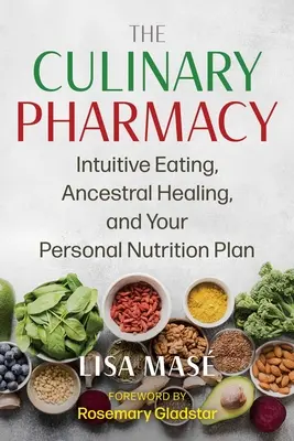 A kulináris gyógyszertár: Intuitív táplálkozás, ősi gyógyítás és az Ön személyes táplálkozási terve - The Culinary Pharmacy: Intuitive Eating, Ancestral Healing, and Your Personal Nutrition Plan