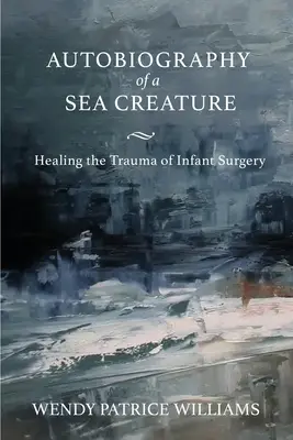 Egy tengeri lény önéletrajza: A csecsemősebészeti trauma gyógyítása - Autobiography of a Sea Creature: Healing the Trauma of Infant Surgery