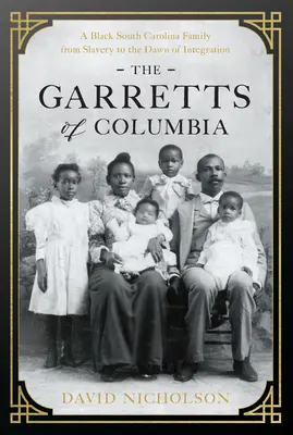 The Garretts of Columbia: Egy fekete dél-karolinai család a rabszolgaságtól az integráció hajnaláig - The Garretts of Columbia: A Black South Carolina Family from Slavery to the Dawn of Integration