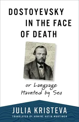 Dosztojevszkij a halállal szemben: Vagy a szex által kísértett nyelv - Dostoyevsky in the Face of Death: Or Language Haunted by Sex