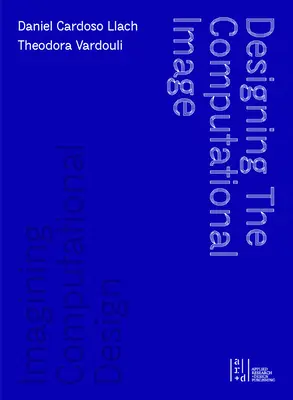 A számítógépes kép megtervezése, a számítógépes tervezés elképzelése - Designing the Computational Image, Imagining Computational Design