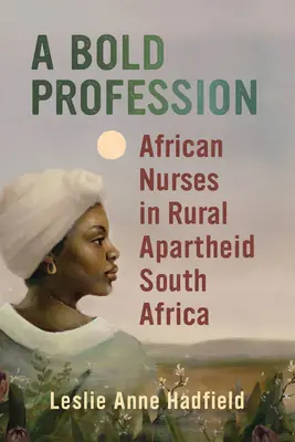 Odvážná profese: Africké zdravotní sestry na jihoafrickém venkově v období apartheidu - A Bold Profession: African Nurses in Rural Apartheid South Africa