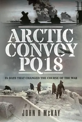 A sarkvidéki konvoj Pq18: 25 nap, amely megváltoztatta a háború menetét - Arctic Convoy Pq18: 25 Days That Changed the Course of the War