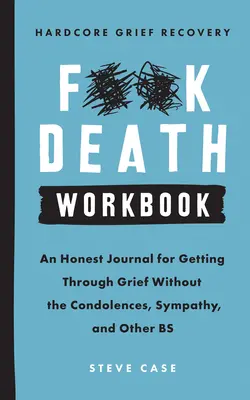 Hardcore Grief Recovery Workbook: Egy őszinte napló a gyász átvészeléséhez részvétnyilvánítás, együttérzés és egyéb b-k nélkül - Hardcore Grief Recovery Workbook: An Honest Journal for Getting Through Grief Without the Condolences, Sympathy, and Other Bs