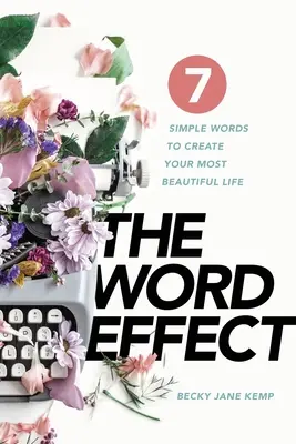 The WORD EFFECT: 7 egyszerű szó a legszebb életed megteremtéséhez - The WORD EFFECT: 7 Simple Words to Create Your Most Beautiful Life