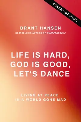 Az élet nehéz. God Is Good. Táncoljunk..: Az igazi öröm megtapasztalása egy őrült világban - Life Is Hard. God Is Good. Let's Dance.: Experiencing Real Joy in a World Gone Mad