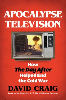 Apokalipszis televízió: Hogyan segített a másnap a hidegháború végéhez - Apocalypse Television: How the Day After Helped End the Cold War