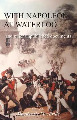 Napóleonnal Waterloónál: és más kiadatlan dokumentumok a félszigeti és waterloói hadjáratról. Továbbá a néhai Edward Bruc Waterloo-ról szóló iratai. - With Napoleon at Waterloo: and other unpublished documents on the Peninsula & Waterloo Campaigns. Also papers on Waterloo by the late Edward Bruc