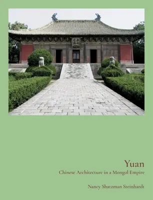 Yuan: A kínai építészet a mongol birodalomban - Yuan: Chinese Architecture in a Mongol Empire