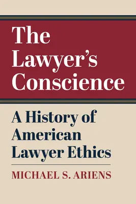 Az ügyvéd lelkiismerete: Az amerikai ügyvédi etika története - The Lawyer's Conscience: A History of American Lawyer Ethics