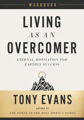 Legyőzőként élni munkafüzet: Örök motiváció a földi sikerhez - Living as an Overcomer Workbook: Eternal Motivation for Earthly Success