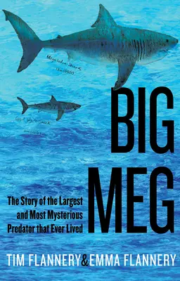 Big Meg: A valaha élt legnagyobb és legrejtélyesebb ragadozó története - Big Meg: The Story of the Largest and Most Mysterious Predator That Ever Lived