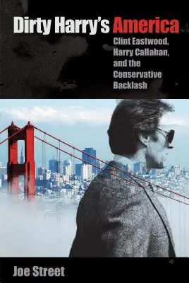 Piszkos Harry Amerikája: Clint Eastwood, Harry Callahan és a konzervatív visszahatás - Dirty Harry's America: Clint Eastwood, Harry Callahan, and the Conservative Backlash