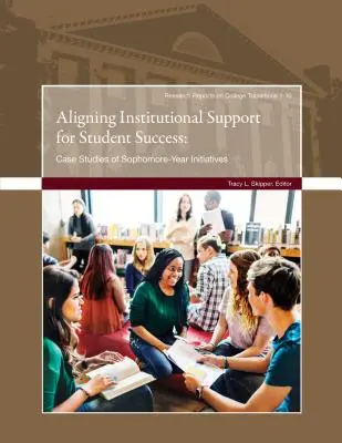 Intézményi támogatás összehangolása a diákok sikeréért: Esettanulmányok másodéves kezdeményezésekről - Aligning Institutional Support for Student Success: Case Studies of Sophomore-Year Initiatives