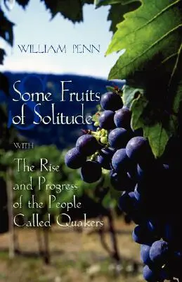 A magány néhány gyümölcse a kvékereknek nevezett emberek felemelkedésével és fejlődésével kapcsolatban - Some Fruits of Solitude with the Rise and Progress of the People Called Quakers