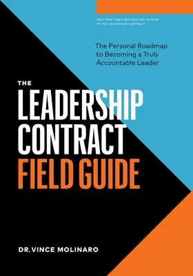 A vezetői szerződés terepismereti útmutatója: A személyes útiterv a valóban elszámoltatható vezetővé váláshoz - The Leadership Contract Field Guide: The Personal Roadmap to Becoming a Truly Accountable Leader