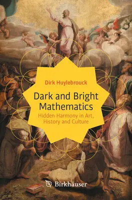 Sötét és világos matematika: Rejtett harmónia a művészetben, a történelemben és a kultúrában - Dark and Bright Mathematics: Hidden Harmony in Art, History and Culture