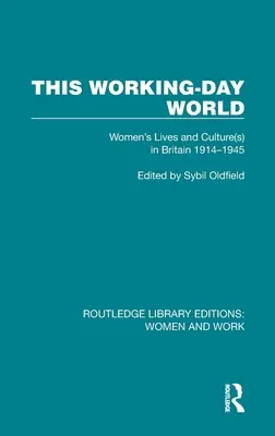 This Working-Day World: Női élet és kultúra(k) Nagy-Britanniában 1914-1945 - This Working-Day World: Women's Lives and Culture(s) in Britain 1914-1945