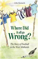 Hol romlott el az egész? - A labdarúgás története West Midlandsben - Where Did It All Go Wrong? - The Story of Football in the West Midlands