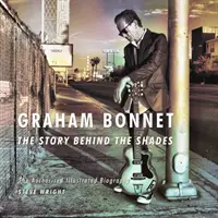 Graham Bonnet: The Story Behind the Shades - The Authorised Illustrated Biography (A történet az árnyak mögött - A hitelesített illusztrált életrajz) - Graham Bonnet: The Story Behind the Shades - The Authorised Illustrated Biography