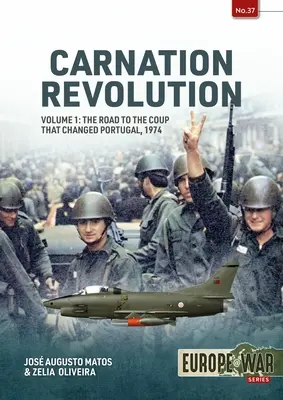 Szegfűs forradalom: kötet: Út a puccshoz, amely megváltoztatta Portugáliát, 1974 - Carnation Revolution: Volume 1: The Road to the Coup That Changed Portugal, 1974