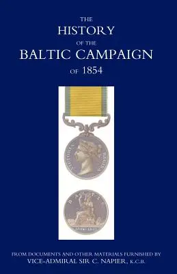 Az 1854-es balti hadjárat története Sir C. Napier altábornagy által rendelkezésre bocsátott dokumentumokból és egyéb anyagokból - History of the Baltic Campaign of 1854, from Documents and Other Materials Furnished by Vice-Admiral Sir C. Napier