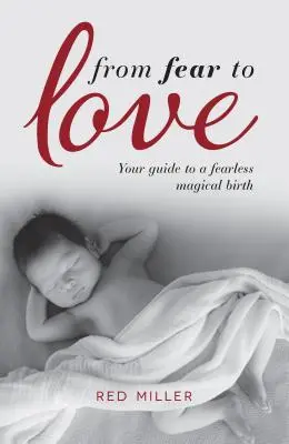 A félelemtől a szerelemig: Útmutató a félelem nélküli varázslatos szüléshez - From Fear to Love: Your guide to a fearless magical birth