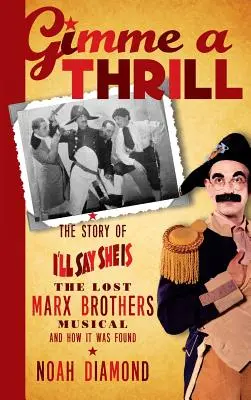 Gimme a Thrill: Az I'll Say She Is, az elveszett Marx Brothers Musical története és hogyan találták meg (kemény kötés) - Gimme a Thrill: The Story of I'll Say She Is, The Lost Marx Brothers Musical, and How It Was Found (hardback)