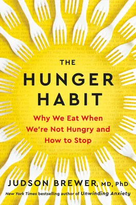 Az éhségszokás: Miért eszünk, amikor nem vagyunk éhesek, és hogyan hagyjuk abba - The Hunger Habit: Why We Eat When We're Not Hungry and How to Stop