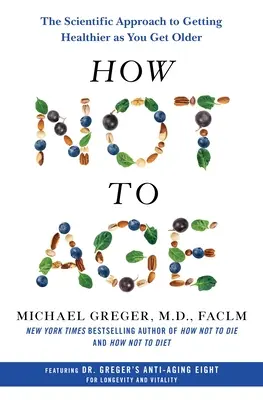 Hogyan ne öregedjünk: Tudományos megközelítés az időskori egészségmegőrzéshez - How Not to Age: The Scientific Approach to Getting Healthier as You Get Older