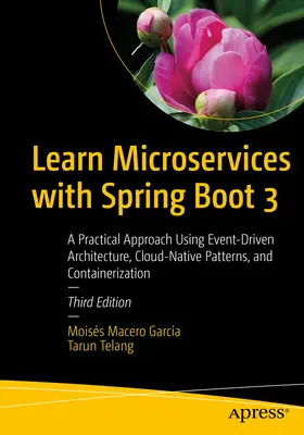 Mikroszolgáltatások tanulása a Spring Boot 3 segítségével: Gyakorlati megközelítés az eseményvezérelt architektúra, a felhőalapú mintázatok és a konténerizáció használatával - Learn Microservices with Spring Boot 3: A Practical Approach Using Event-Driven Architecture, Cloud-Native Patterns, and Containerization