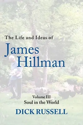 James Hillman élete és eszméi: III. kötet: Lélek a világban - The Life and Ideas of James Hillman: Volume III: Soul in the World