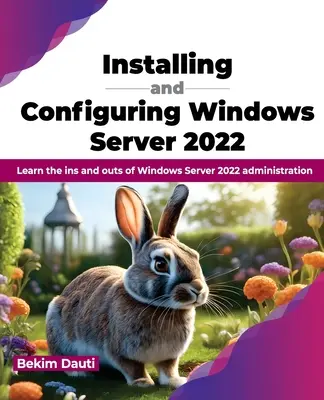 Windows Server 2022 telepítése és konfigurálása: A Windows Server 2022 adminisztrációjának belső és külső részleteinek megismerése - Installing and Configuring Windows Server 2022: Learn the Ins and Outs of Windows Server 2022 Administration