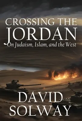 Átkelés a Jordánon: A judaizmusról, az iszlámról és a Nyugatról - Crossing the Jordan: On Judaism, Islam, and the West