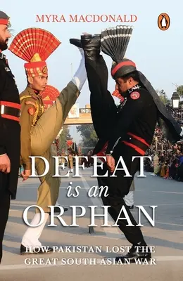 A vereség árva: Hogyan vesztette el Pakisztán a nagy dél-ázsiai háborút? - Defeat Is an Orphan: How Pakistan Lost the Great South Asian War