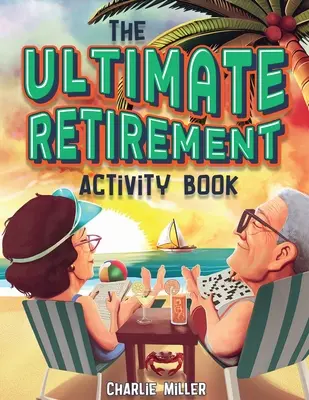 The Ultimate Retirement Activity Book: Over 100 Activities To Do Now When You're Retired (Nyugdíjas ajándék) - The Ultimate Retirement Activity Book: Over 100 Activities To Do Now When You're Retired (Retirement Gift)