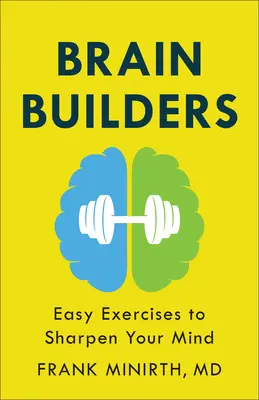 Brain Builders: Egyszerű gyakorlatok az elme élesítéséhez - Brain Builders: Easy Exercises to Sharpen Your Mind