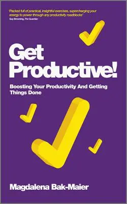 Get Productive! A termelékenység fokozása és a dolgok elvégzése - Get Productive!: Boosting Your Productivity and Getting Things Done