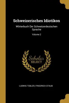 Schweizerisches Idiotikon: Wrterbuch Der Schweizerdeutschen Sprache; 2. kötet - Schweizerisches Idiotikon: Wrterbuch Der Schweizerdeutschen Sprache; Volume 2