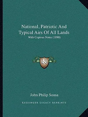 Nemzeti, hazafias és jellegzetes légies minden országból: Bőséges jegyzetekkel (1890) - National, Patriotic And Typical Airs Of All Lands: With Copious Notes (1890)