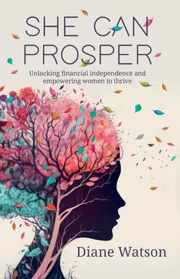 She Can Prosper: A pénzügyi függetlenség felszabadítása és a nők feljogosítása a boldogulásra - She Can Prosper: Unlocking financial independence and empowering women to thrive