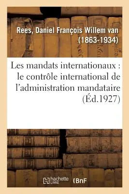 Les Mandats Internationaux: Le Contrle International de l'Administration Mandataire - A mandátumigazgatás nemzetközi kontrasztja - Les Mandats Internationaux: Le Contrle International de l'Administration Mandataire